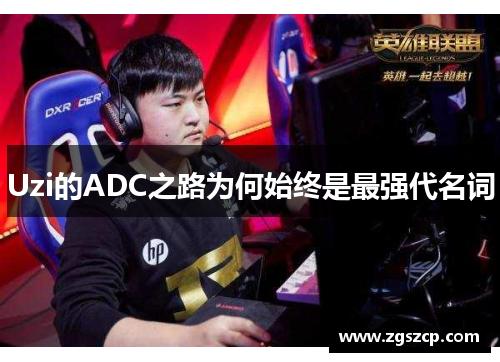 Uzi的ADC之路为何始终是最强代名词