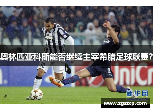 奥林匹亚科斯能否继续主宰希腊足球联赛？