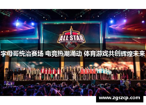 字母哥统治赛场 电竞热潮涌动 体育游戏共创辉煌未来