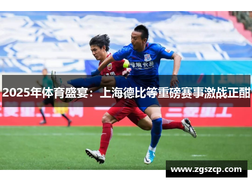 2025年体育盛宴：上海德比等重磅赛事激战正酣