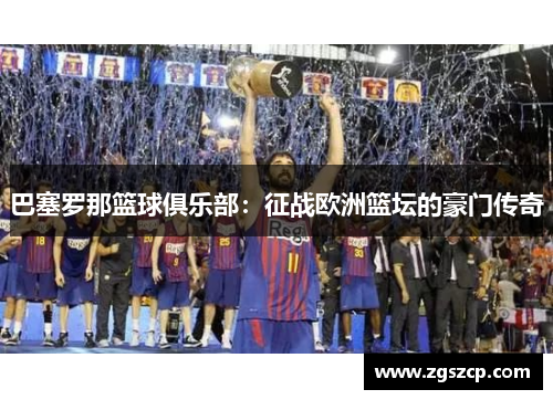 巴塞罗那篮球俱乐部：征战欧洲篮坛的豪门传奇